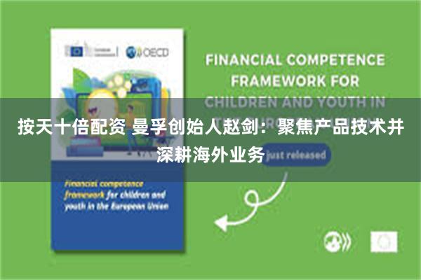 按天十倍配资 曼孚创始人赵剑：聚焦产品技术并深耕海外业务