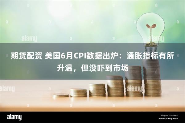 期货配资 美国6月CPI数据出炉：通胀指标有所升温，但没吓到市场